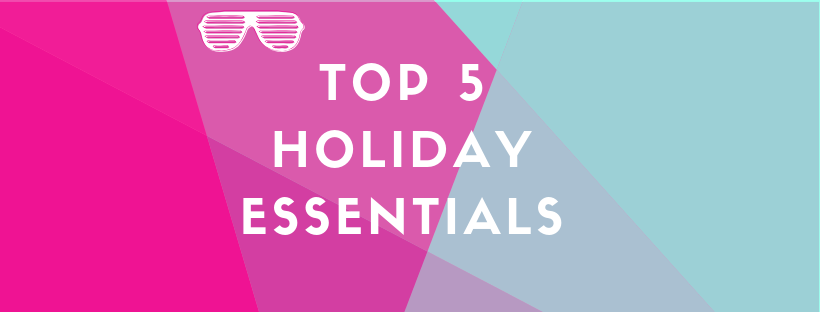Top 5 holiday essentials