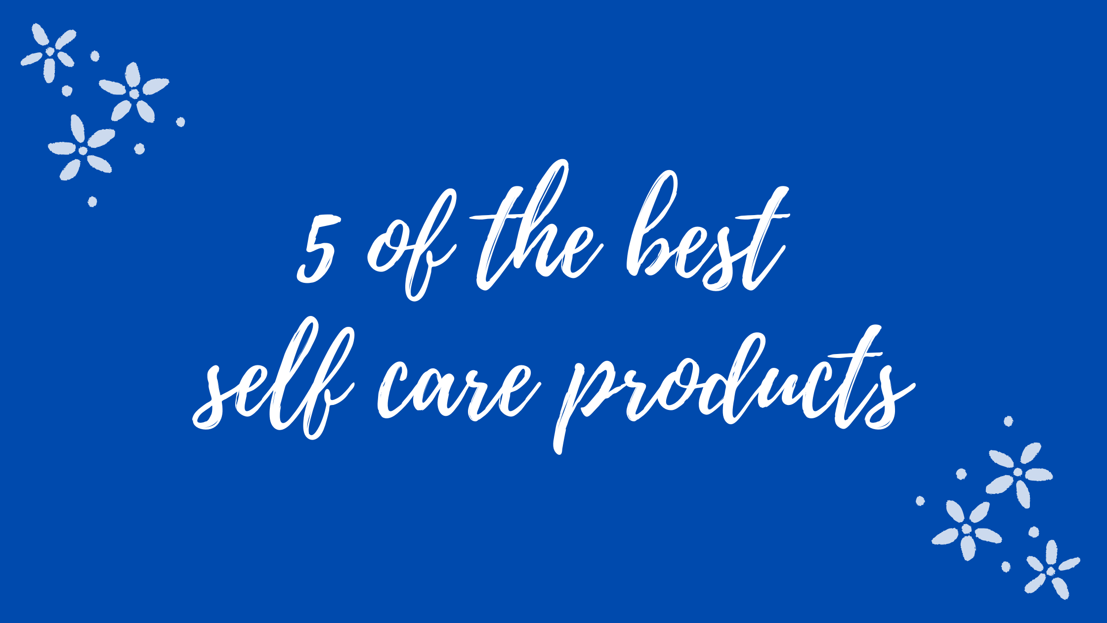 5 of the best self care products